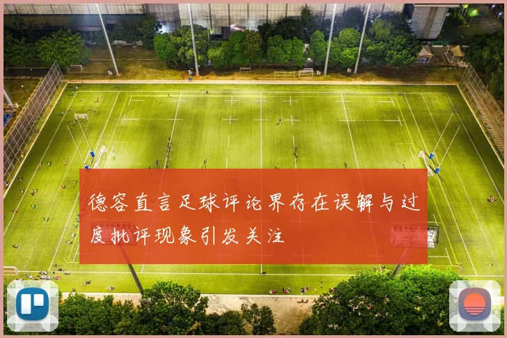 德容直言足球评论界存在误解与过度批评现象引发关注
