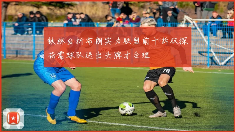 铁林分析布朗实力联盟前十拆双探花需球队送出头牌才合理